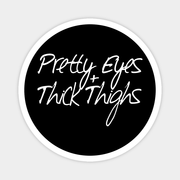 Pretty Eyes Thick Thighs Magnet by MelissaJoyCreative